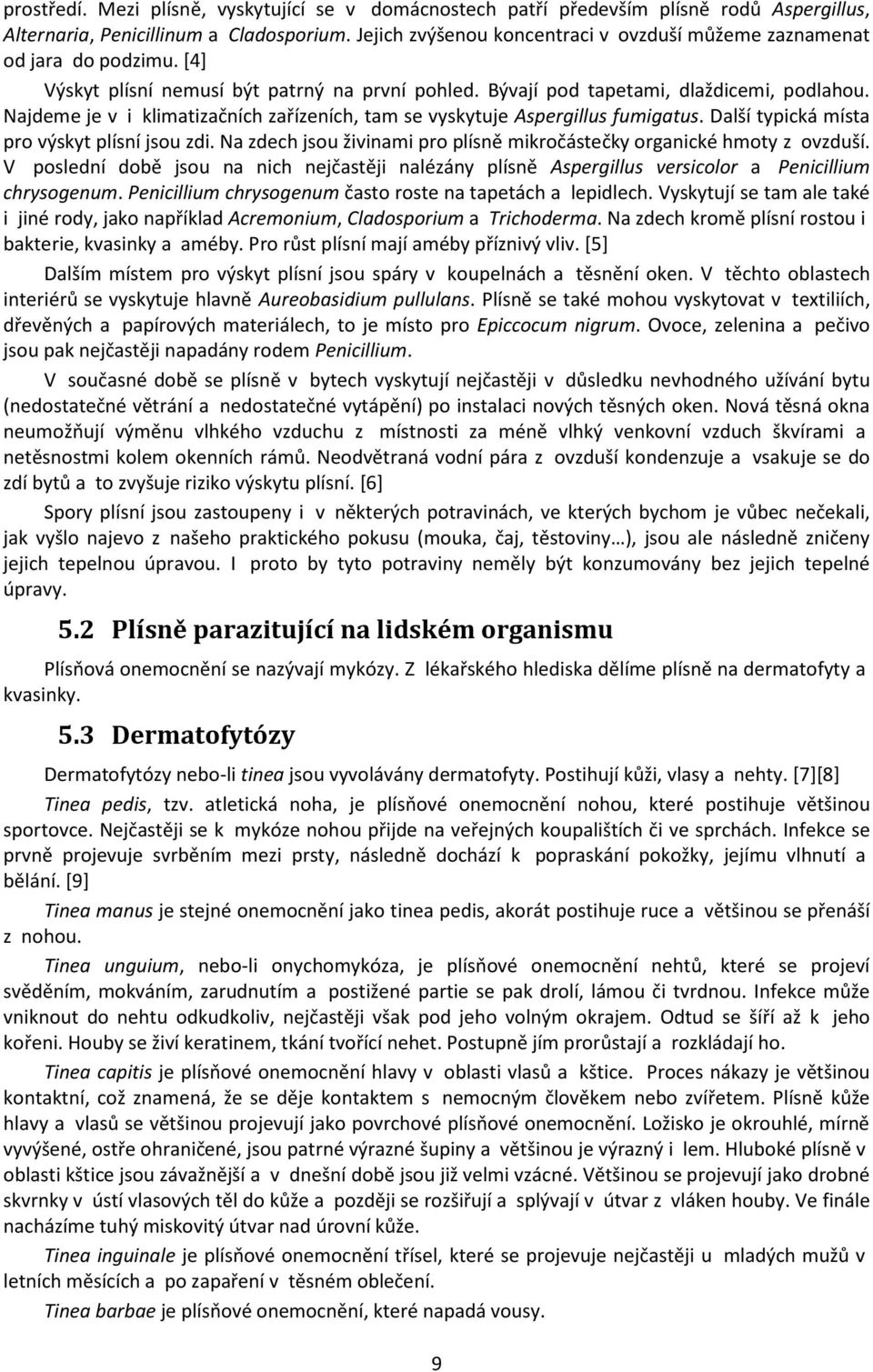 Najdeme je v i klimatizačních zařízeních, tam se vyskytuje Aspergillus fumigatus. Další typická místa pro výskyt plísní jsou zdi.