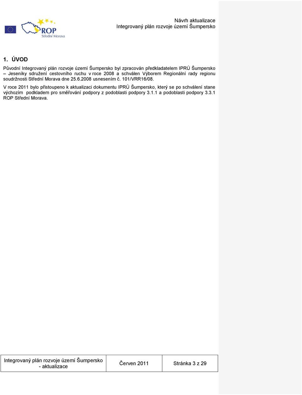 V roce 2011 bylo přistoupeno k aktualizaci dokumentu IPRÚ Šumpersko, který se po schválení stane výchozím