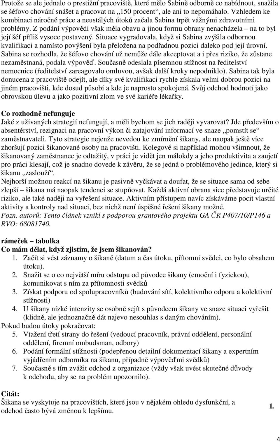 Z podání výpovědi však měla obavu a jinou formu obrany nenacházela na to byl její šéf příliš vysoce postavený.