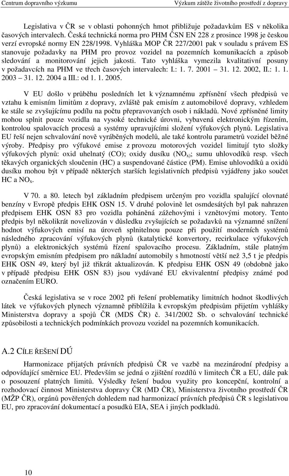 Vyhláška MOP ČR 227/2001 pak v souladu s právem ES stanovuje požadavky na PHM pro provoz vozidel na pozemních komunikacích a způsob sledování a monitorování jejich jakosti.