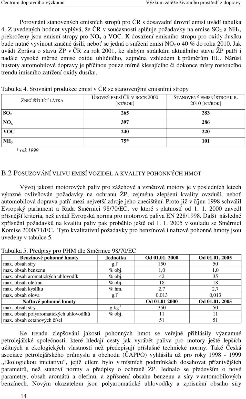 K dosažení emisního stropu pro oxidy dusíku bude nutné vyvinout značné úsilí, neboť se jedná o snížení emisí NO x o 40 % do roku 2010.