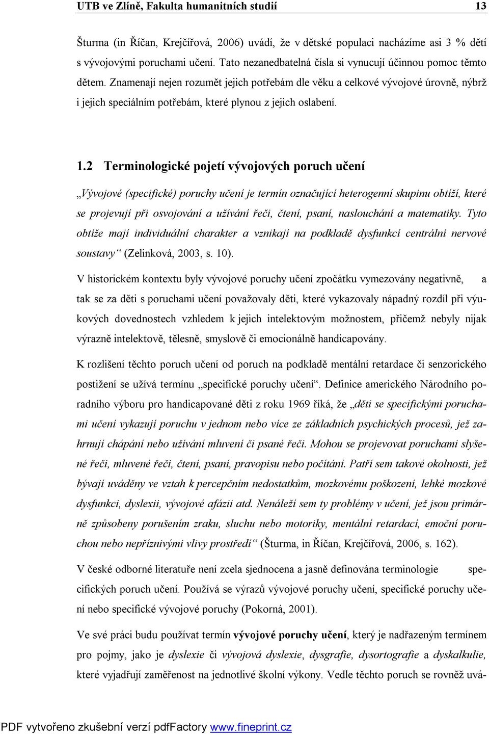 Znamenají nejen rozumět jejich potřebám dle věku a celkové vývojové úrovně, nýbrž i jejich speciálním potřebám, které plynou z jejich oslabení. 1.