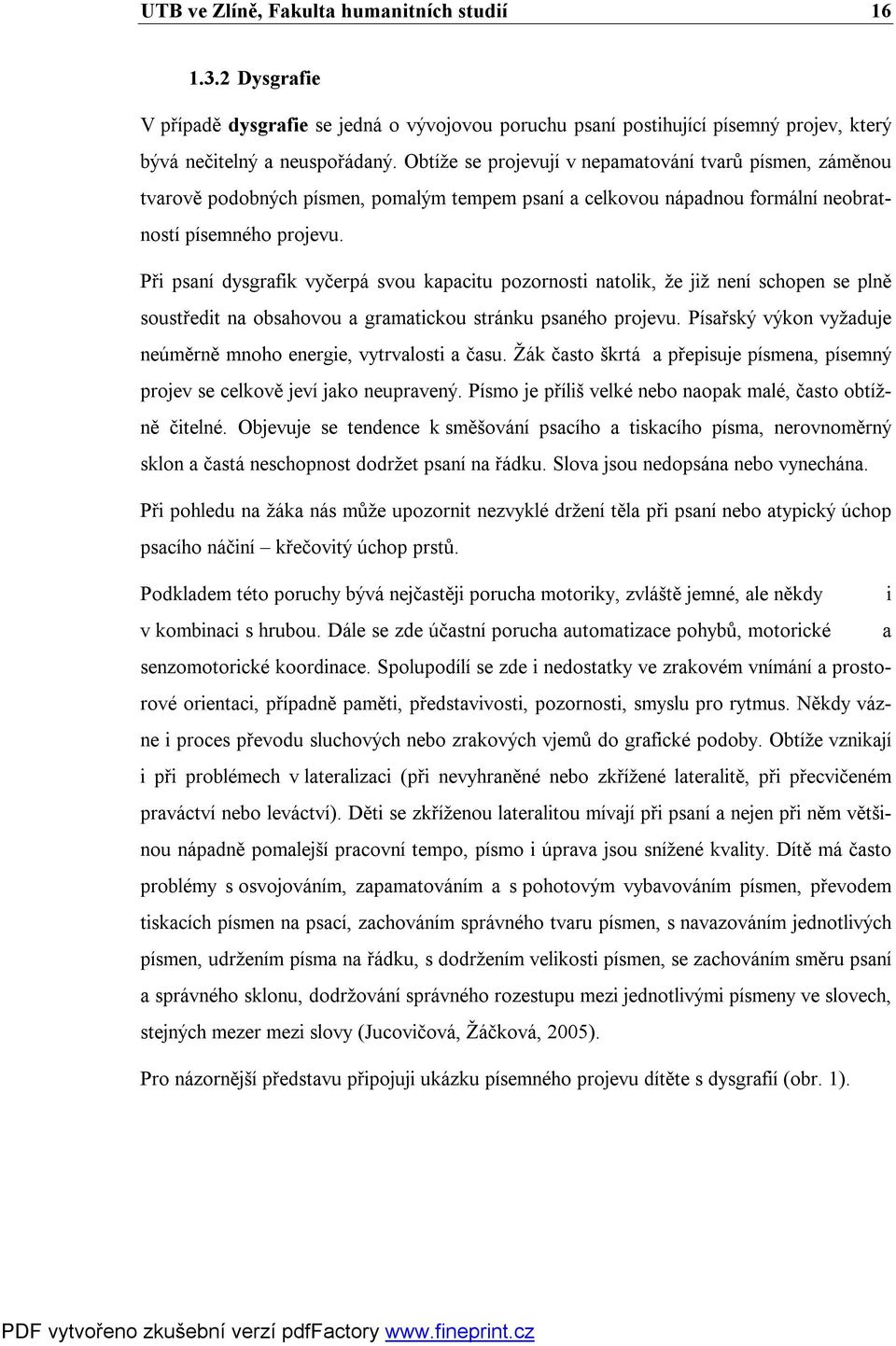 Při psaní dysgrafik vyčerpá svou kapacitu pozornosti natolik, že již není schopen se plně soustředit na obsahovou a gramatickou stránku psaného projevu.