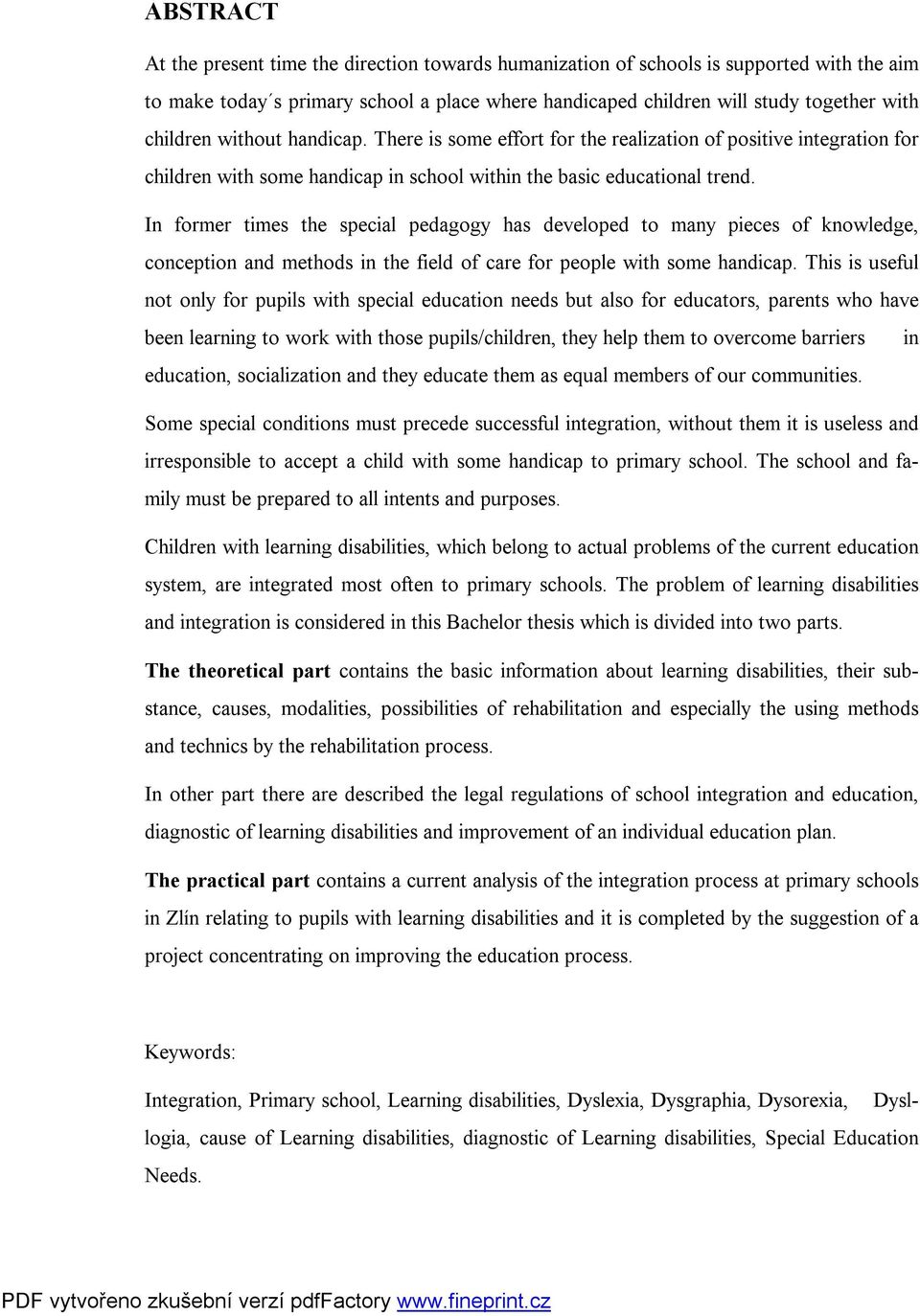 In former times the special pedagogy has developed to many pieces of knowledge, conception and methods in the field of care for people with some handicap.