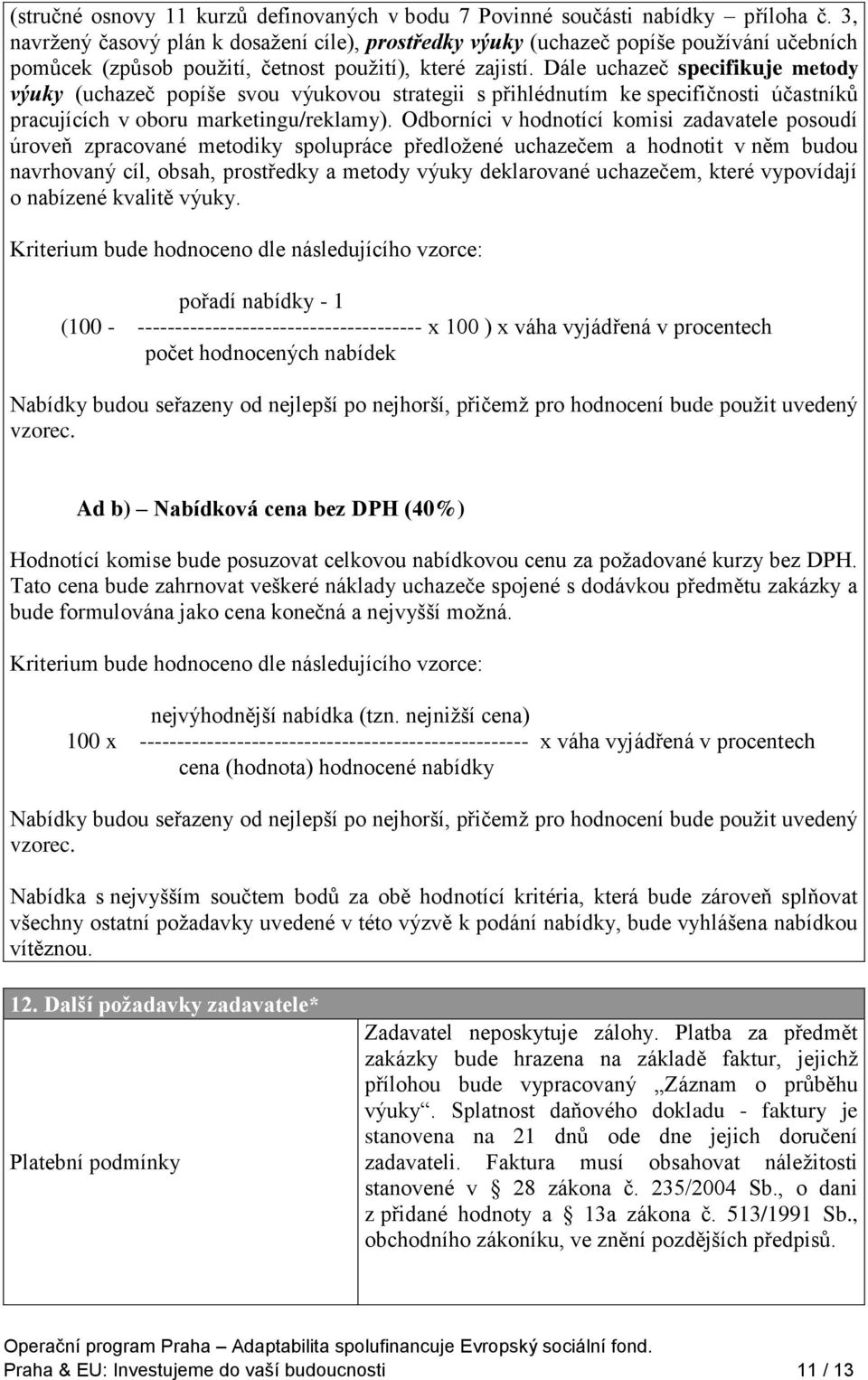 Dále uchazeč specifikuje metody výuky (uchazeč popíše svou výukovou strategii s přihlédnutím ke specifičnosti účastníků pracujících v oboru marketingu/reklamy).