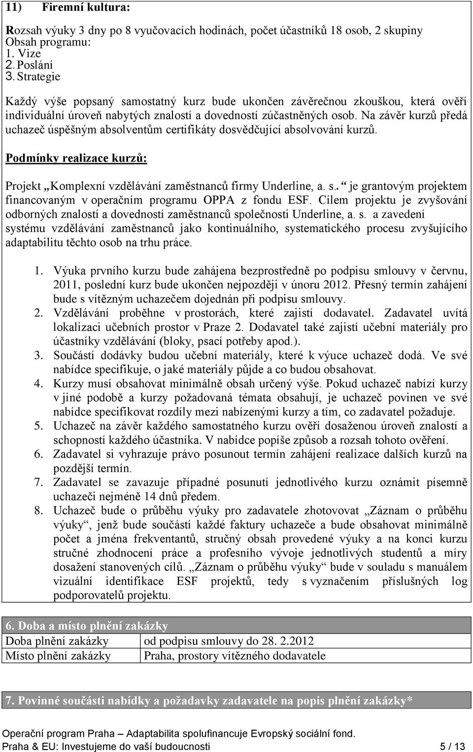 Na závěr kurzů předá uchazeč úspěšným absolventům certifikáty dosvědčující absolvování kurzů. Podmínky realizace kurzů: Projekt Komplexní vzdělávání zaměstnanců firmy Underline, a. s.