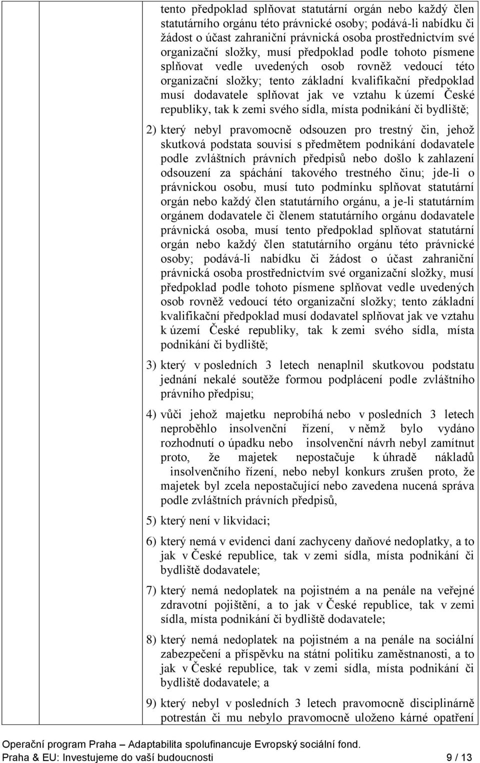 území České republiky, tak k zemi svého sídla, místa podnikání či bydliště; 2) který nebyl pravomocně odsouzen pro trestný čin, jehož skutková podstata souvisí s předmětem podnikání dodavatele podle