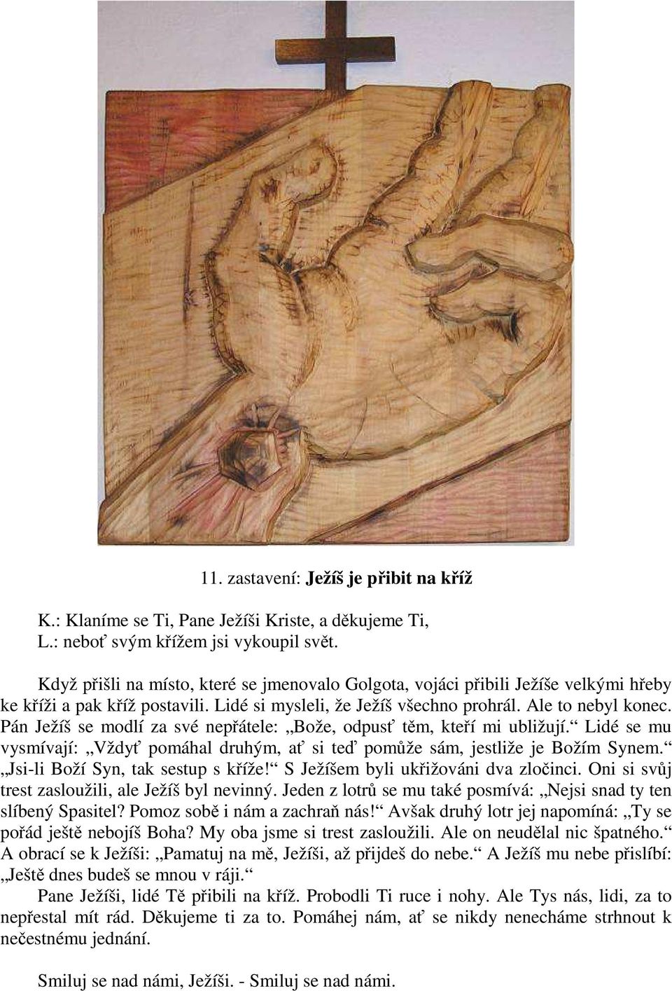 Jsi-li Boží Syn, tak sestup s kříže! S Ježíšem byli ukřižováni dva zločinci. Oni si svůj trest zasloužili, ale Ježíš byl nevinný. Jeden z lotrů se mu také posmívá: Nejsi snad ty ten slíbený Spasitel?