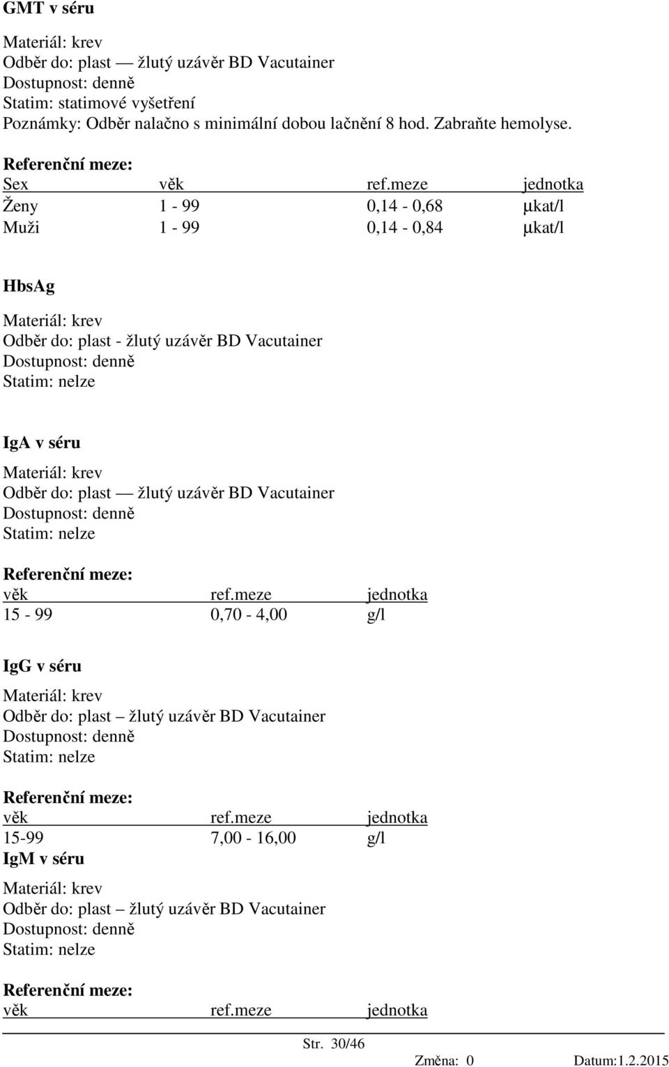 Sex Ženy 1-99 0,14-0,68 µkat/l Muži 1-99 0,14-0,84 µkat/l HbsAg Odběr do: plast - žlutý uzávěr BD