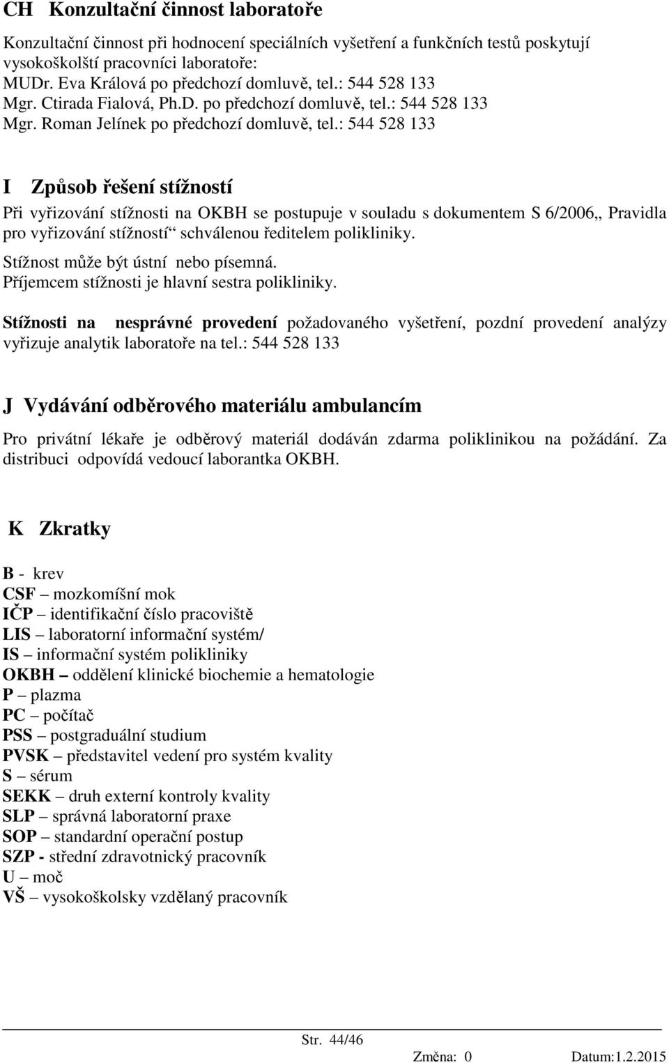 : 544 528 133 I Způsob řešení stížností Při vyřizování stížnosti na OKBH se postupuje v souladu s dokumentem S 6/2006 Pravidla pro vyřizování stížností schválenou ředitelem polikliniky.