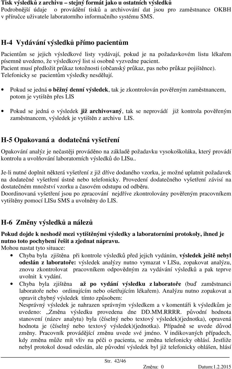 Pacient musí předložit průkaz totožnosti (občanský průkaz, pas nebo průkaz pojištěnce). Telefonicky se pacientům výsledky nesdělují.