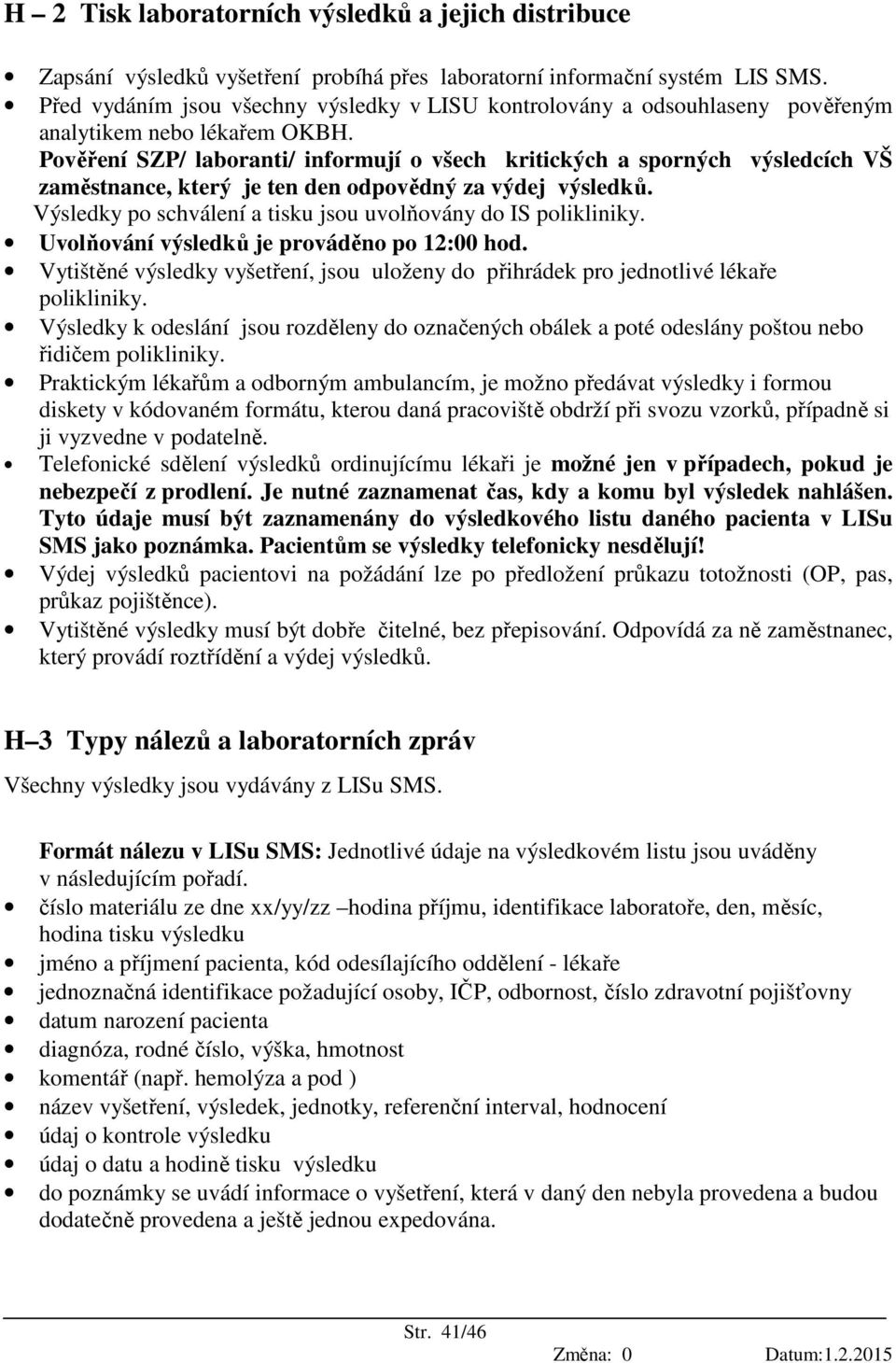 Pověření SZP/ laboranti/ informují o všech kritických a sporných výsledcích VŠ zaměstnance, který je ten den odpovědný za výdej výsledků.