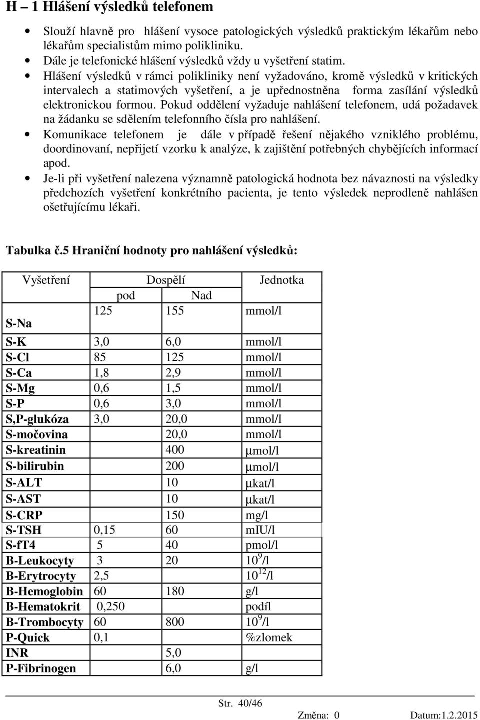 Hlášení výsledků v rámci polikliniky není vyžadováno, kromě výsledků v kritických intervalech a statimových vyšetření, a je upřednostněna forma zasílání výsledků elektronickou formou.