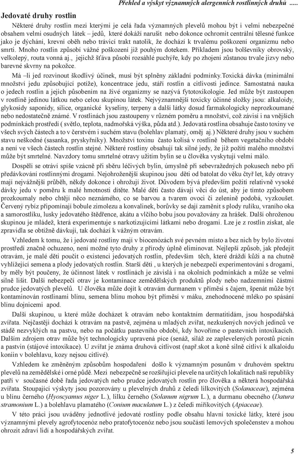 centrální tělesné funkce jako je dýchání, krevní oběh nebo trávicí trakt natolik, že dochází k trvalému poškození organizmu nebo smrti. Mnoho rostlin způsobí vážné poškození již pouhým dotekem.