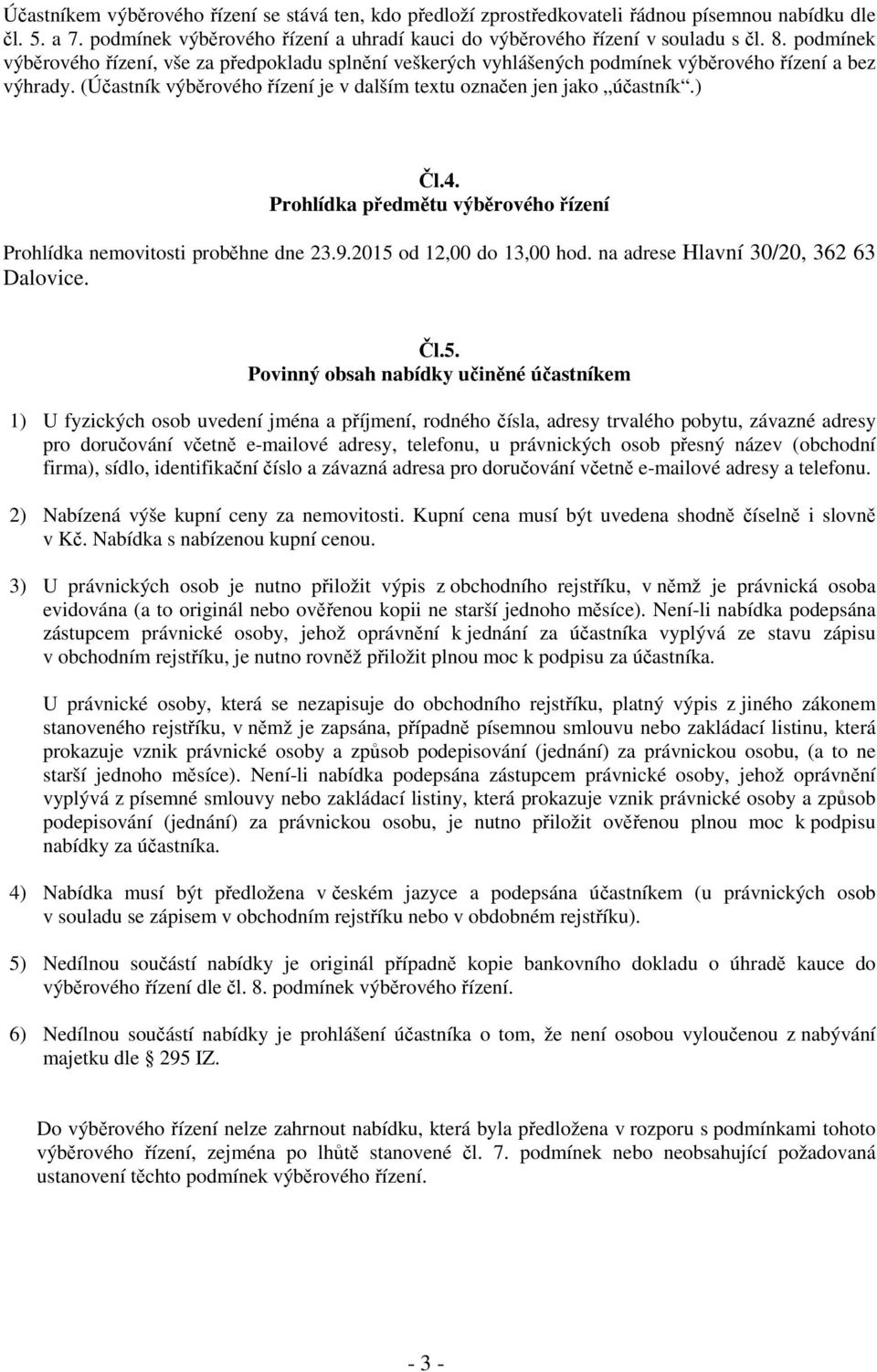 Prohlídka předmětu výběrového řízení Prohlídka nemovitosti proběhne dne 23.9.2015 