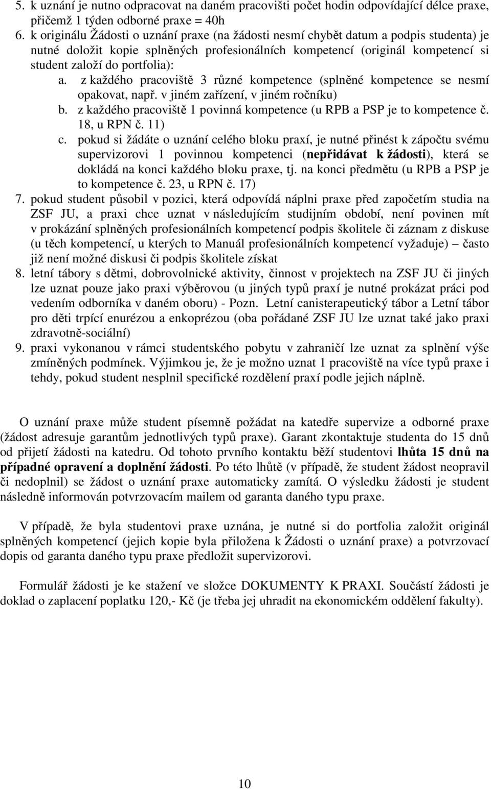 a. z každého pracoviště 3 různé kompetence (splněné kompetence se nesmí opakovat, např. v jiném zařízení, v jiném ročníku) b. z každého pracoviště 1 povinná kompetence (u RPB a PSP je to kompetence č.