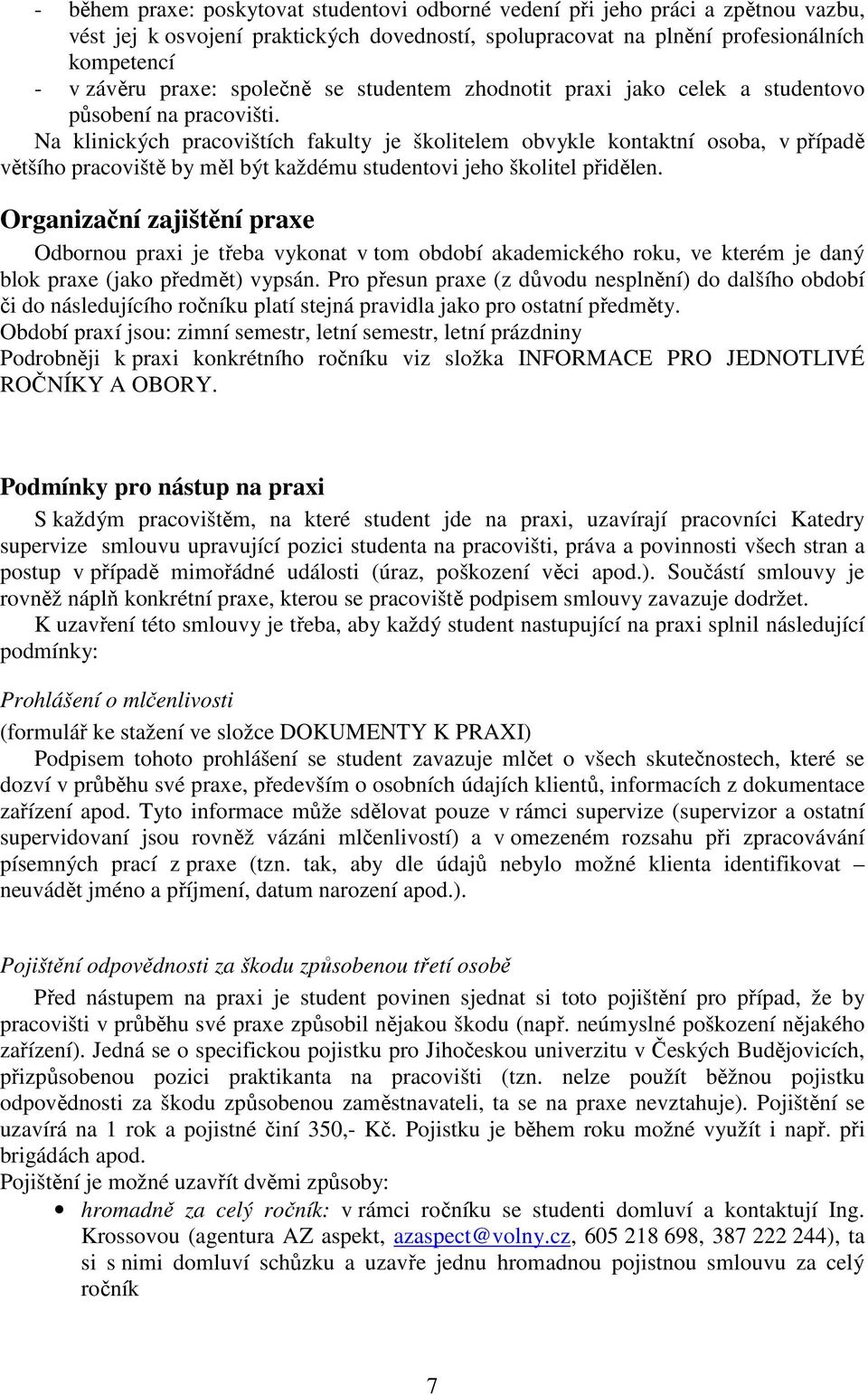 Na klinických pracovištích fakulty je školitelem obvykle kontaktní osoba, v případě většího pracoviště by měl být každému studentovi jeho školitel přidělen.