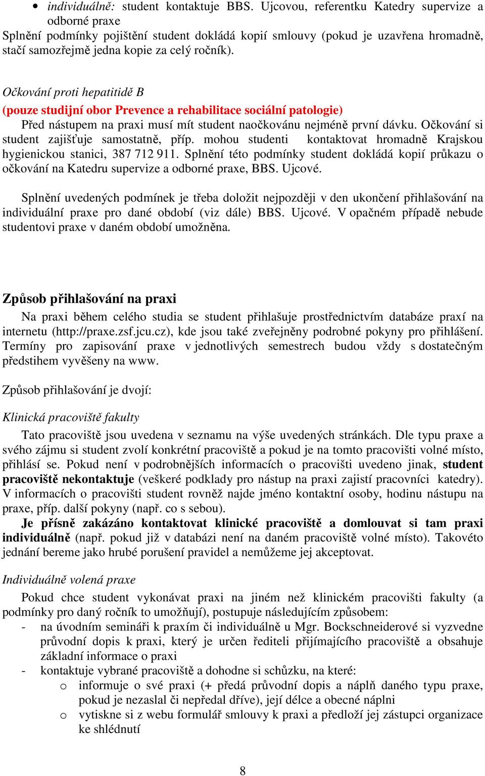 Očkování proti hepatitidě B (pouze studijní obor Prevence a rehabilitace sociální patologie) Před nástupem na praxi musí mít student naočkovánu nejméně první dávku.