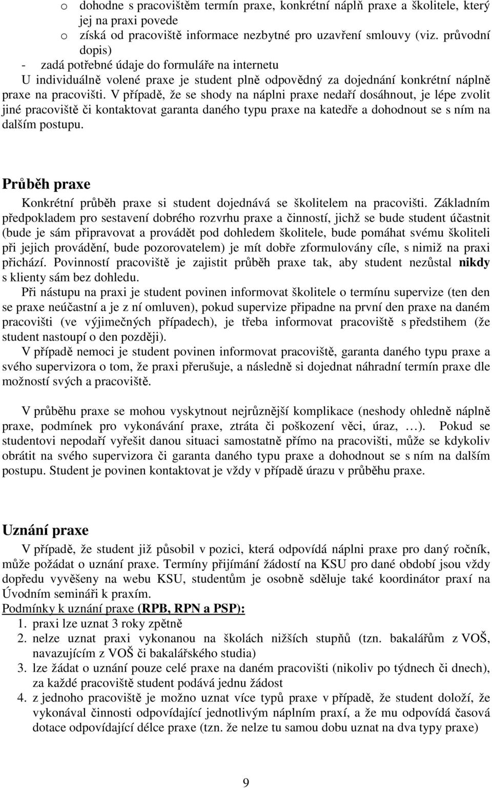 V případě, že se shody na náplni praxe nedaří dosáhnout, je lépe zvolit jiné pracoviště či kontaktovat garanta daného typu praxe na katedře a dohodnout se s ním na dalším postupu.