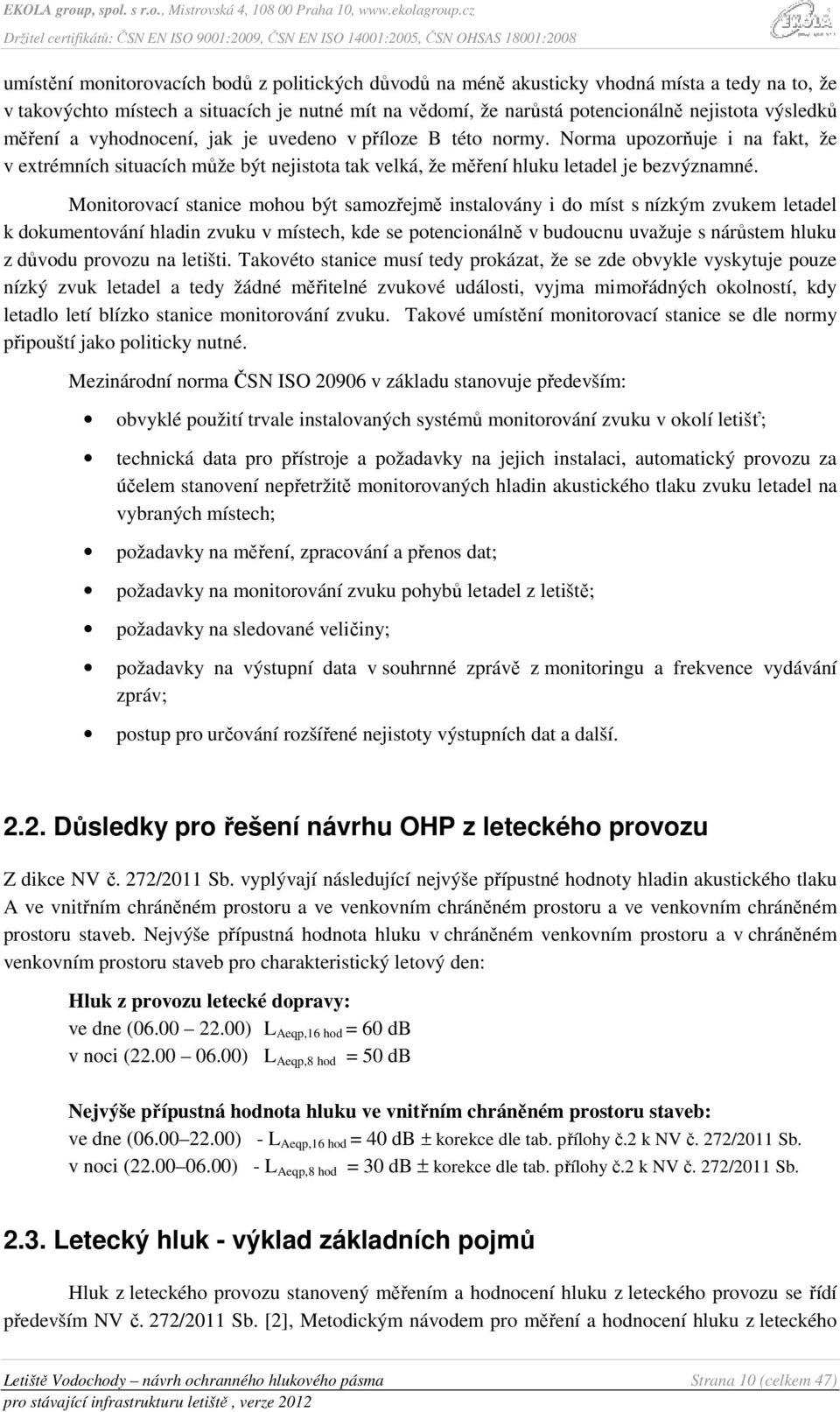 Monitorovací stanice mohou být samozřejmě instalovány i do míst s nízkým zvukem letadel k dokumentování hladin zvuku v místech, kde se potencionálně v budoucnu uvažuje s nárůstem hluku z důvodu