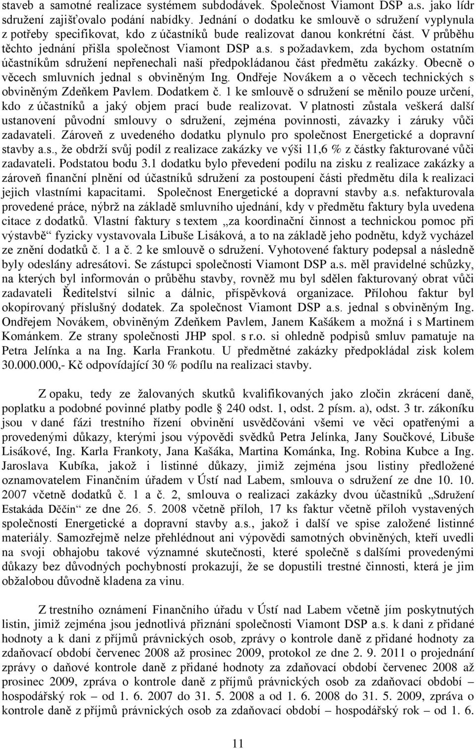 Obecn o v cech smluvních jednal s obvin ným Ing. Ond eje Novákem a o v cech technických s obvin ným Zde kem Pavlem. Dodatkem č.