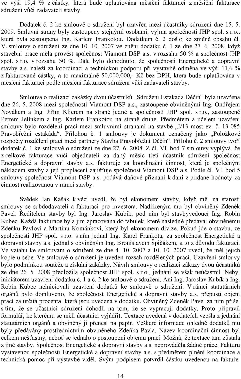 smlouvy o sdružení ze dne 10. 10. 2007 ve zn ní dodatku č. 1 ze dne 27. 6. 2008, když stavební práce m la provést společnost Viamont DSP a.s. v rozsahu 50 % 