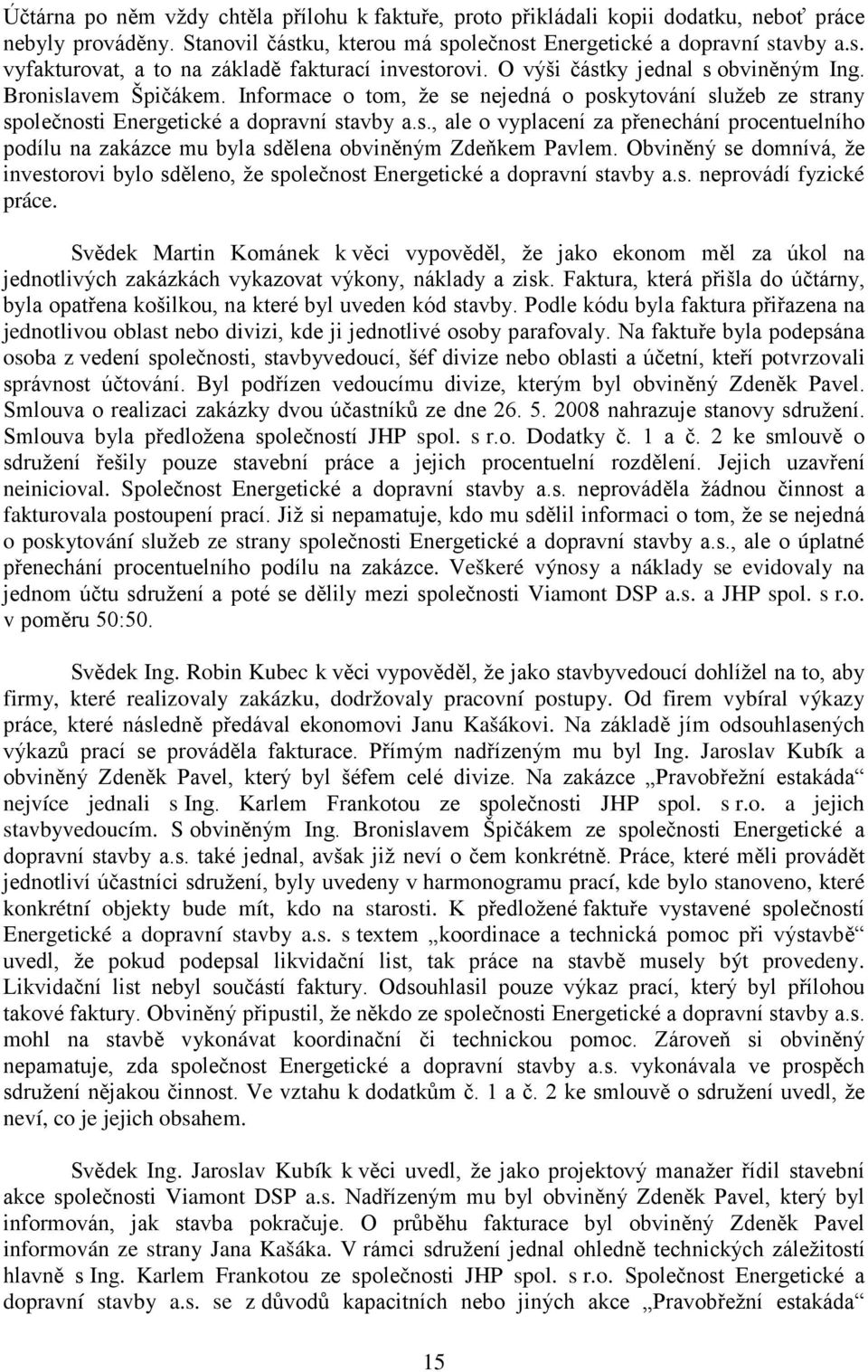 Obvin ný se domnívá, že investorovi bylo sd leno, že společnost Energetické a dopravní stavby a.s. neprovádí fyzické práce.