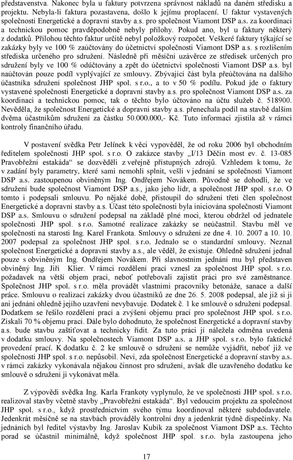 Pokud ano, byl u faktury n který z dodatk. P ílohou t chto faktur určit nebyl položkový rozpočet. Veškeré faktury týkající se zakázky byly ve 100 % zaúčtovány do účetnictví společnosti Viamont DSP a.