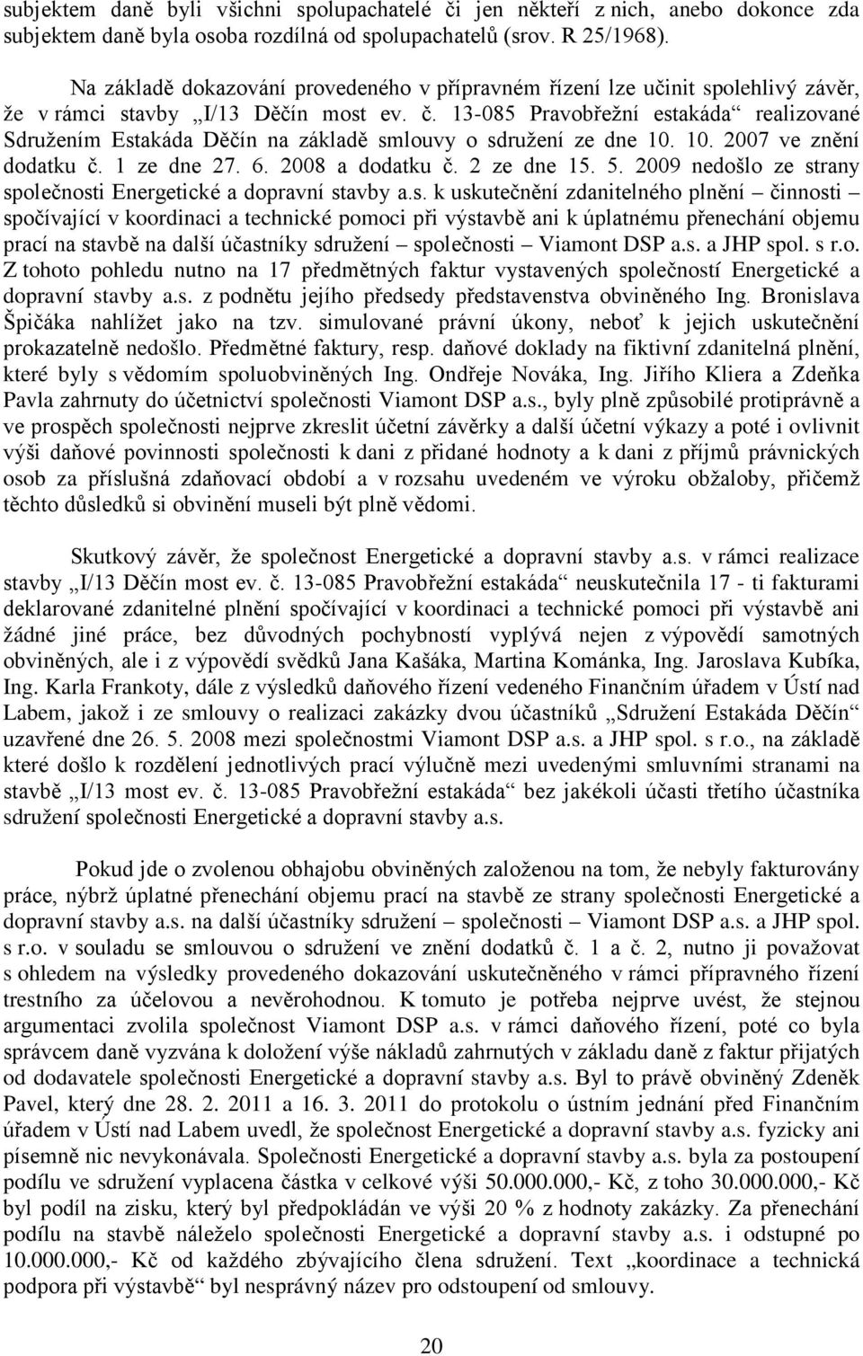 n most ev. č. 13-085 Pravob ežní estakáda realizované Sdružením Estakáda D čín na základ smlouvy o sdružení ze dne 10. 10. 2007 ve zn ní dodatku č. 1 ze dne 27. 6. 2008 a dodatku č. 2 ze dne 15. 5.