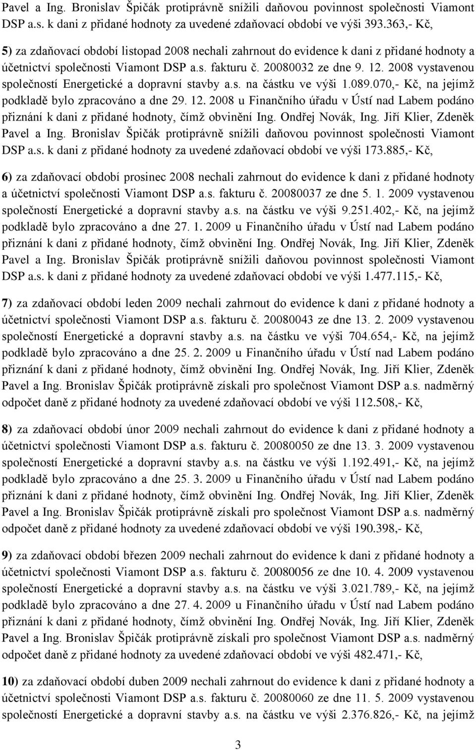 2008 vystavenou společností Energetické a dopravní stavby a.s. na částku ve výši 1.089.070,- Kč, na jejímž podklad bylo zpracováno a dne 29. 12.