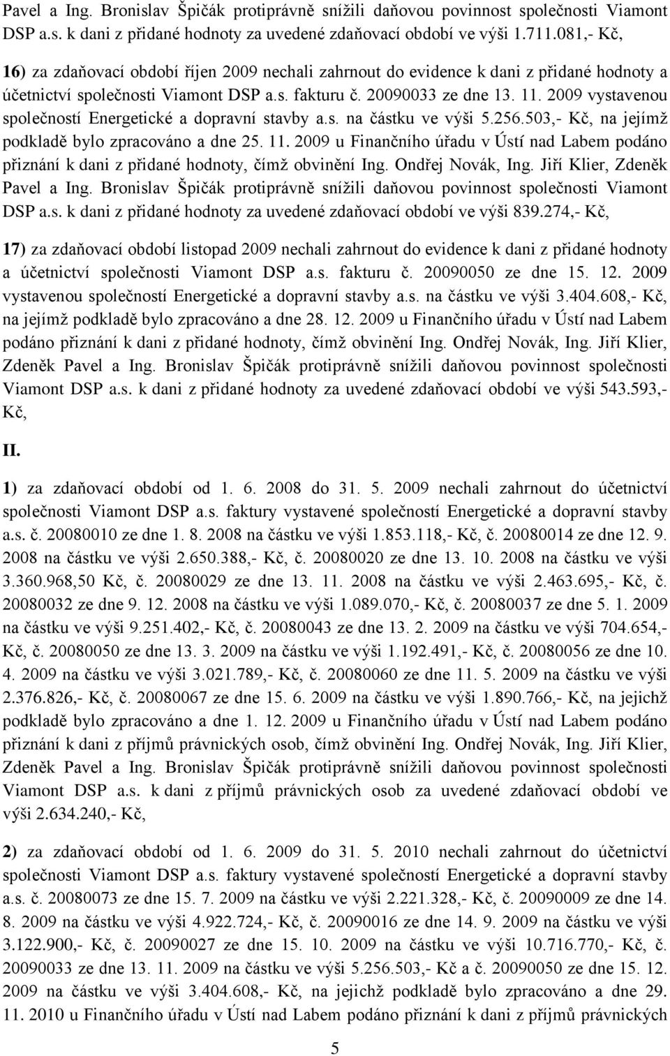 2009 vystavenou společností Energetické a dopravní stavby a.s. na částku ve výši 5.256.503,- Kč, na jejímž podklad bylo zpracováno a dne 25. 11.