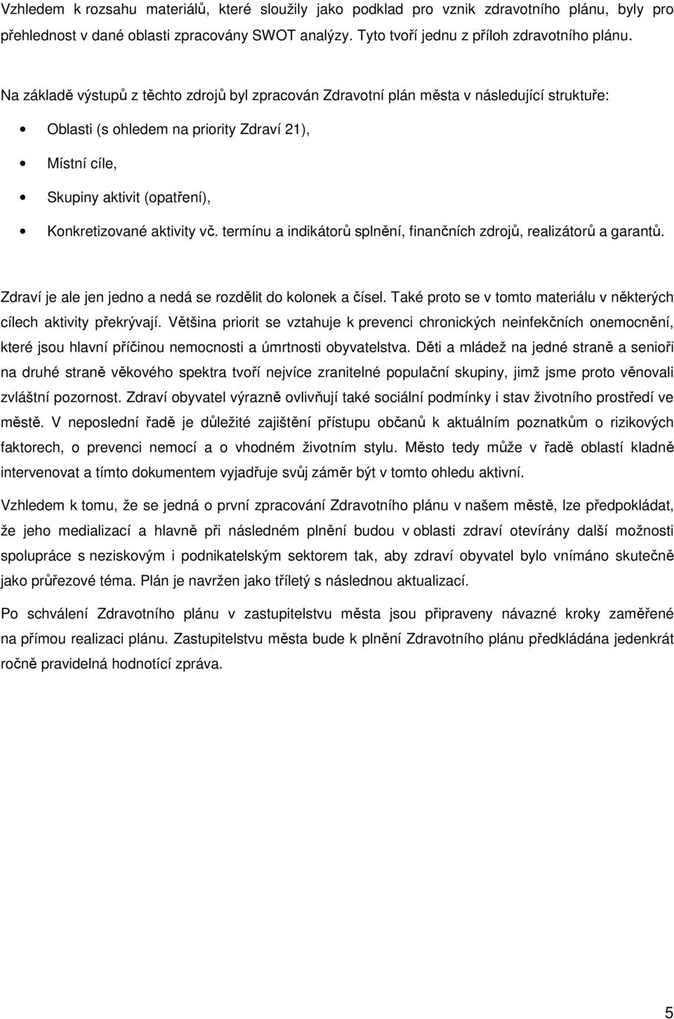 aktivity vč. termínu a indikátorů splnění, finančních zdrojů, realizátorů a garantů. Zdraví je ale jen jedno a dá se rozdělit do kolok a čísel.