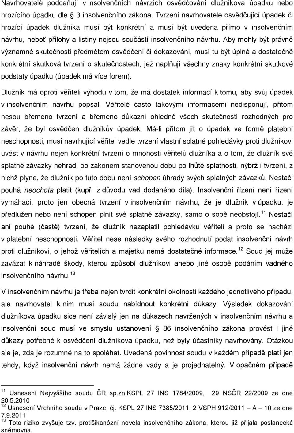 Aby mohly být právně významné skutečnosti předmětem osvědčení či dokazování, musí tu být úplná a dostatečně konkrétní skutková tvrzení o skutečnostech, jež naplňují všechny znaky konkrétní skutkové