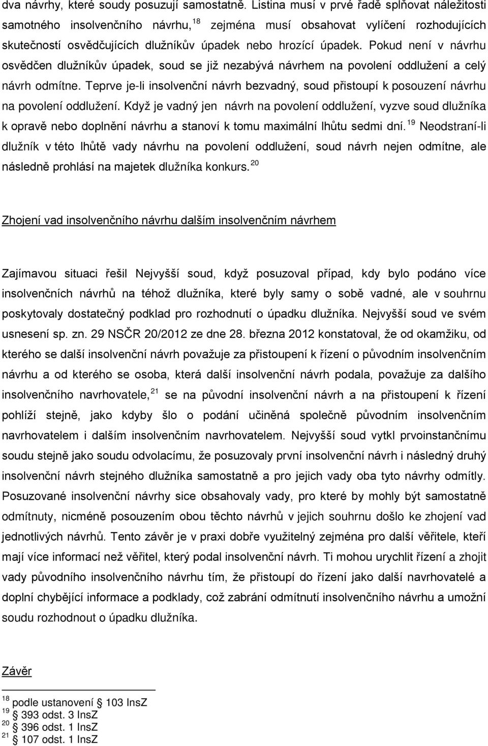 Pokud není v návrhu osvědčen dlužníkův úpadek, soud se již nezabývá návrhem na povolení oddlužení a celý návrh odmítne.