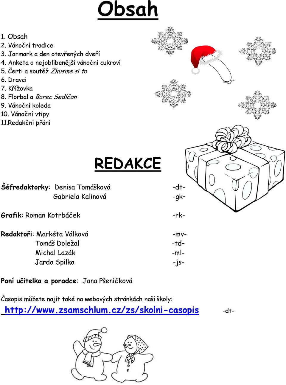 Redakční přání REDAKCE Šéfredaktorky: Denisa Tomášková Gabriela Kalinová Grafik: Roman Kotrbáček Redaktoři: Markéta Válková Tomáš Doleţal