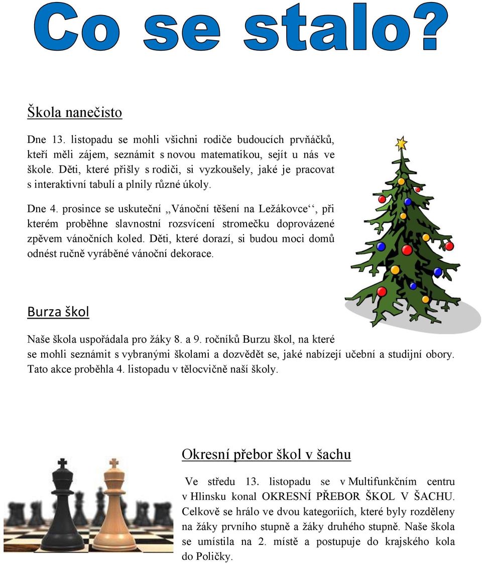prosince se uskuteční,,vánoční těšení na Leţákovce, při kterém proběhne slavnostní rozsvícení stromečku doprovázené zpěvem vánočních koled.