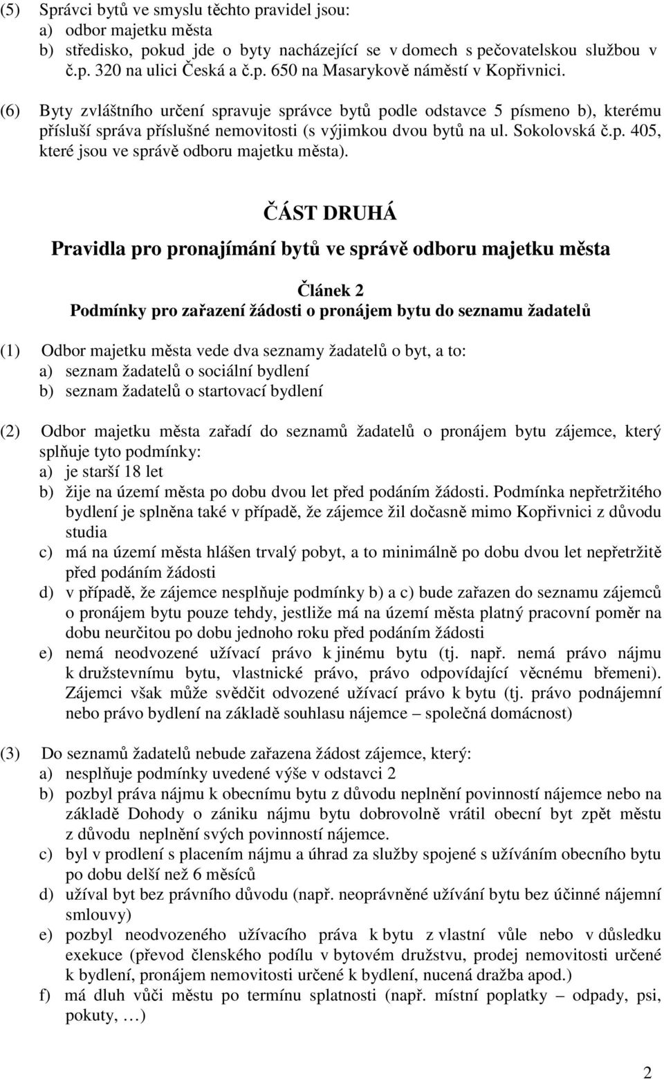 ČÁST DRUHÁ Pravidla pro pronajímání bytů ve správě odboru majetku města Článek 2 Podmínky pro zařazení žádosti o pronájem bytu do seznamu žadatelů (1) Odbor majetku města vede dva seznamy žadatelů o