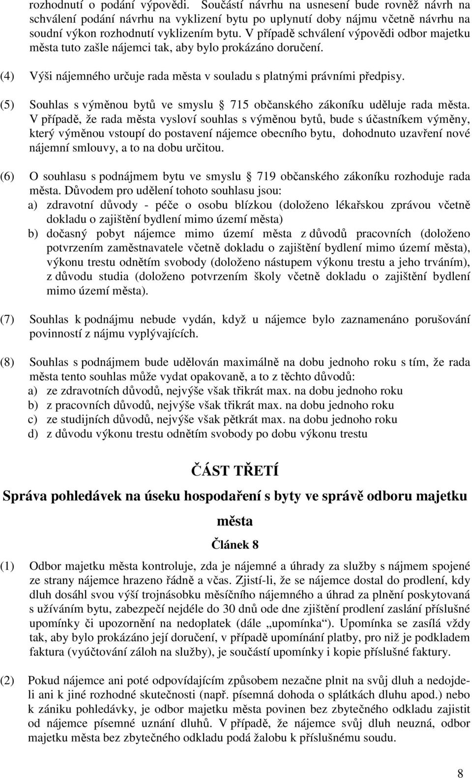 V případě schválení výpovědi odbor majetku města tuto zašle nájemci tak, aby bylo prokázáno doručení. (4) Výši nájemného určuje rada města v souladu s platnými právními předpisy.