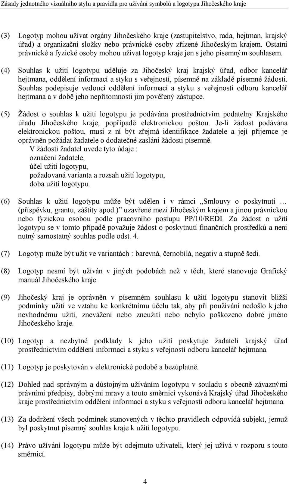 (4) Souhlas k užití logotypu uděluje za Jihočeský kraj krajský úřad, odbor kancelář hejtmana, oddělení informací a styku s veřejností, písemně na základě písemné žádosti.