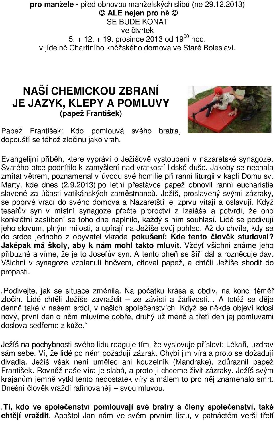 NAŠÍ CHEMICKOU ZBRANÍ JE JAZYK, KLEPY A POMLUVY (papež František) Papež František: Kdo pomlouvá svého bratra, dopouští se téhož zločinu jako vrah.