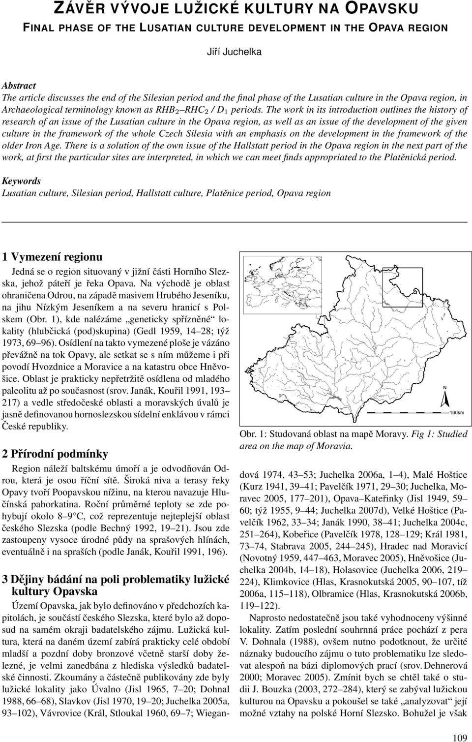 The work in its introduction outlines the history of research of an issue of the Lusatian culture in the Opava region, as well as an issue of the development of the given culture in the framework of