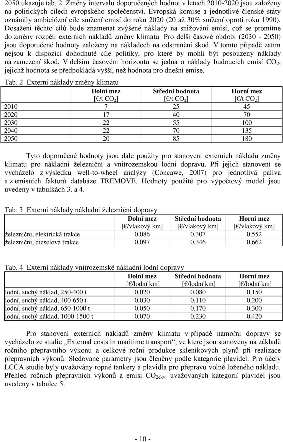 Dosažení těchto cílů bude znamenat zvýšené náklady na snižování emisí, což se promítne do změny rozpětí externích nákladů změny klimatu.