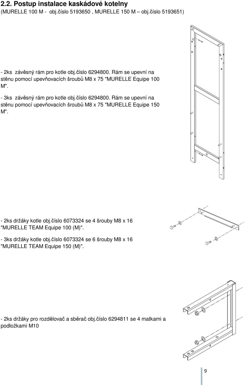 Rám se upevní na stěnu pomocí upevňovacích šroubů M8 x 75 "MURELLE Equipe 150 M". - 2ks držáky kotle obj.