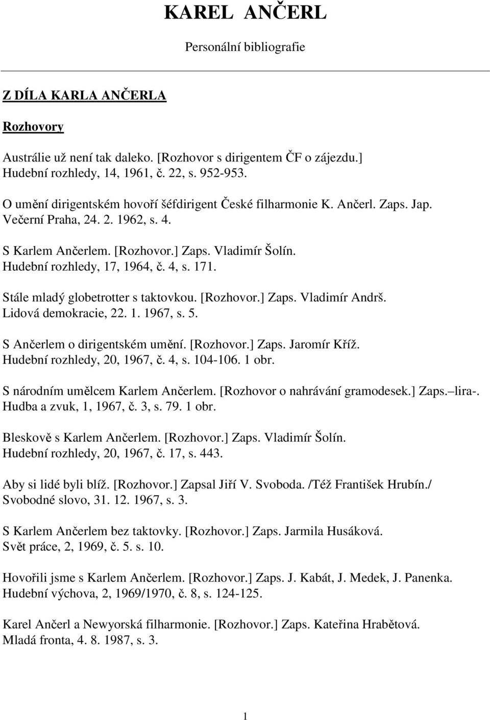 4, s. 171. Stále mladý globetrotter s taktovkou. [Rozhovor.] Zaps. Vladimír Andrš. Lidová demokracie, 22. 1. 1967, s. 5. S Ančerlem o dirigentském umění. [Rozhovor.] Zaps. Jaromír Kříž.