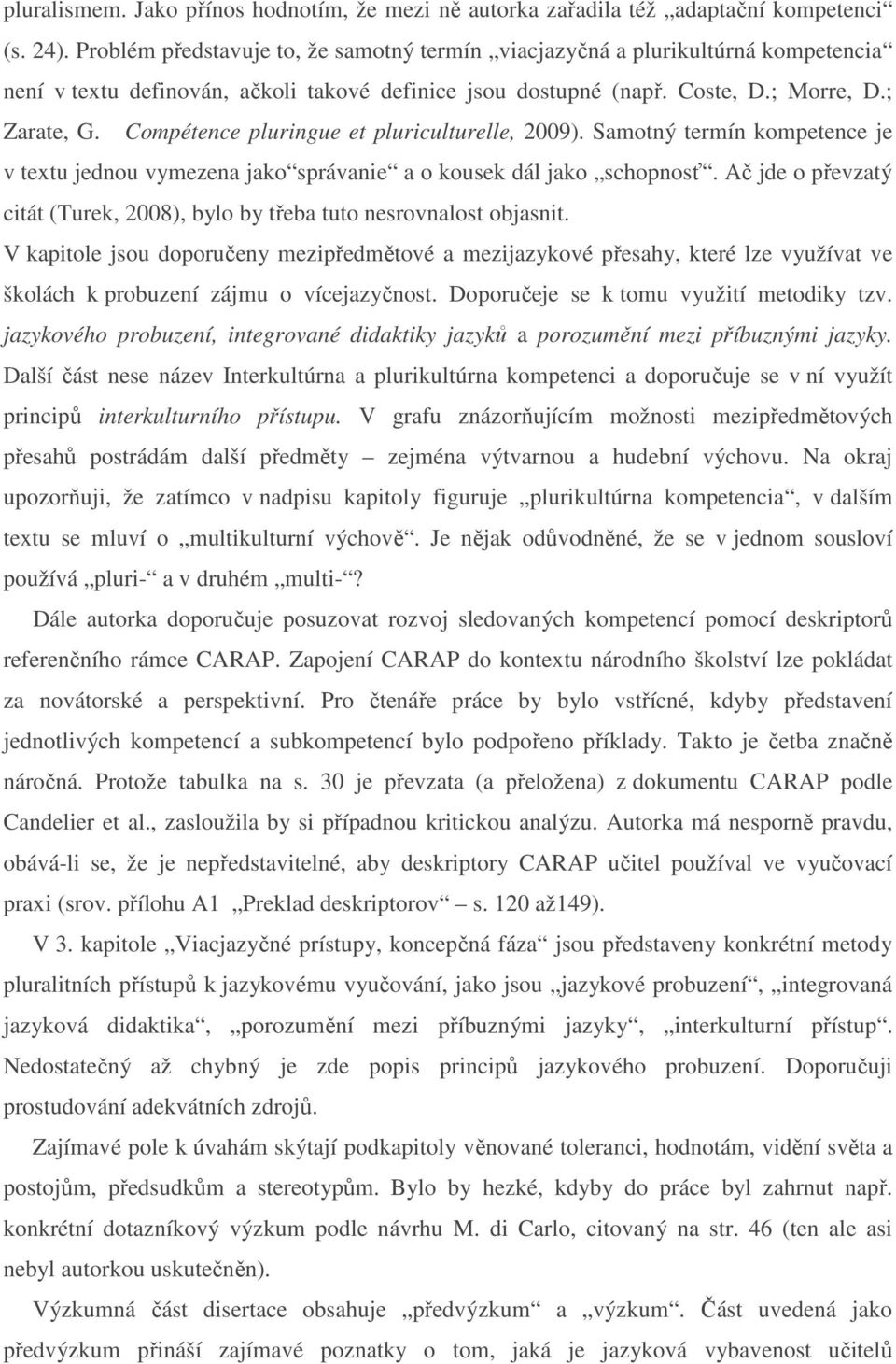 Compétence pluringue et pluriculturelle, 2009). Samotný termín kompetence je v textu jednou vymezena jako správanie a o kousek dál jako schopnosť.