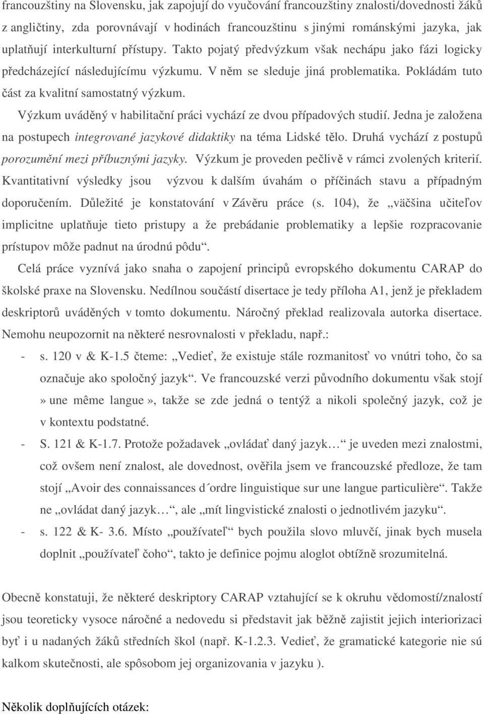 Pokládám tuto část za kvalitní samostatný výzkum. Výzkum uváděný v habilitační práci vychází ze dvou případových studií.