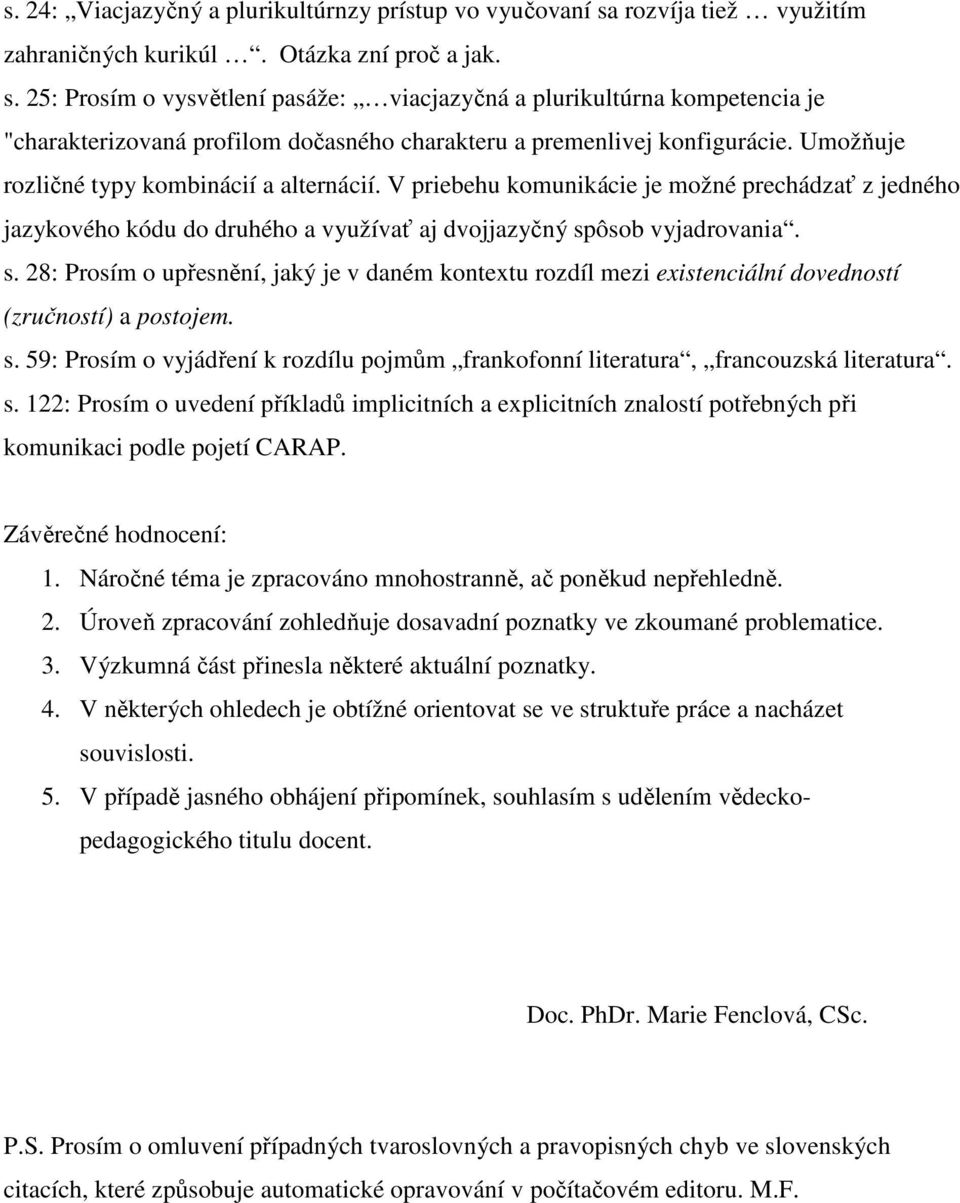 25: Prosím o vysvětlení pasáže: viacjazyčná a plurikultúrna kompetencia je "charakterizovaná profilom dočasného charakteru a premenlivej konfigurácie. Umožňuje rozličné typy kombinácií a alternácií.