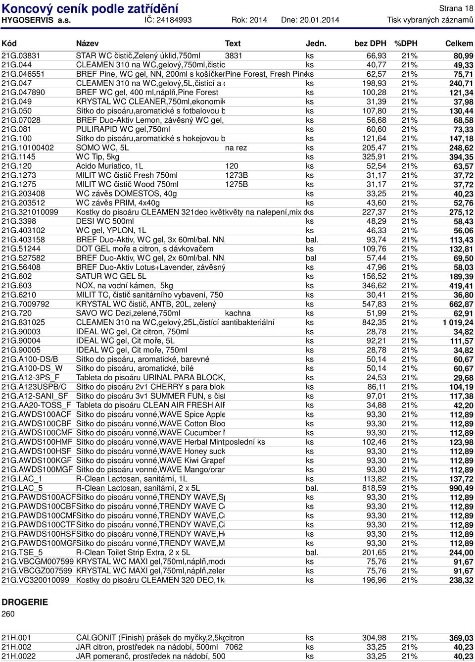 047890 BREF WC gel, 400 ml,náplň,pine Forest ks 100,28 21% 121,34 21G.049 KRYSTAL WC CLEANER,750ml,ekonomik,rů ks 31,39 21% 37,98 21G.