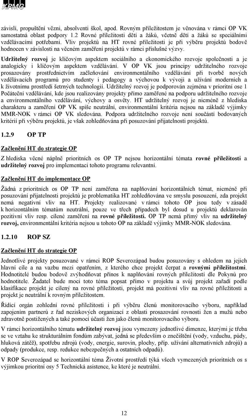 Vliv projektů na HT rovné příležitosti je při výběru projektů bodově hodnocen v závislosti na věcném zaměření projektů v rámci příslušné výzvy.