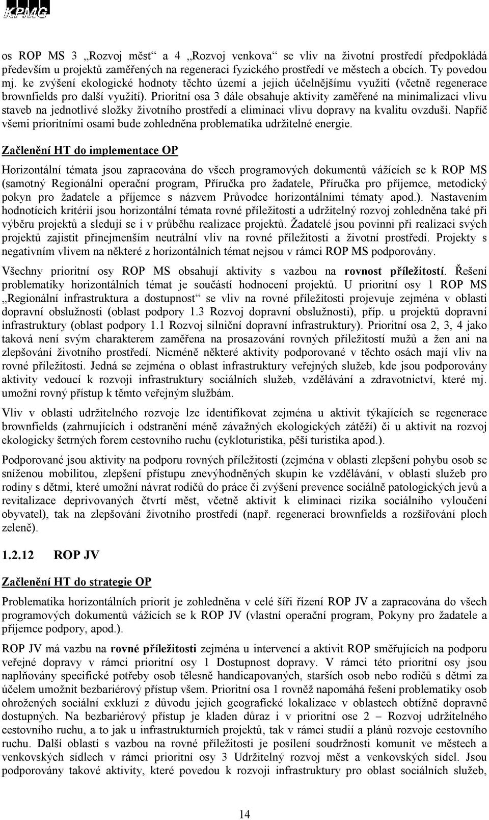 Prioritní osa 3 dále obsahuje aktivity zaměřené na minimalizaci vlivu staveb na jednotlivé složky životního prostředí a eliminaci vlivu dopravy na kvalitu ovzduší.